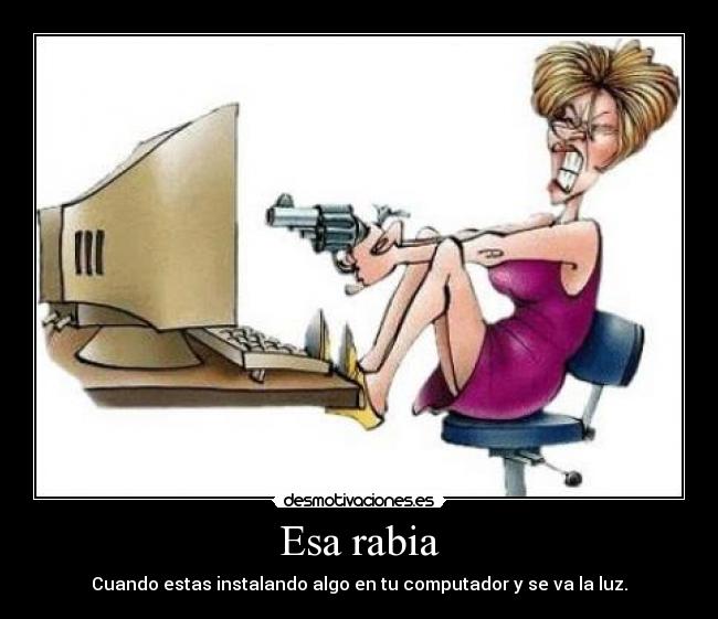 Esa rabia - Cuando estas instalando algo en tu computador y se va la luz.