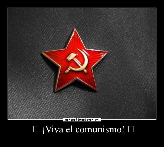 ☭ ¡Viva el comunismo! ☭ - 