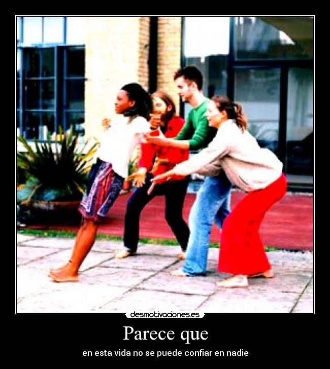 Parece que - en esta vida no se puede confiar en nadie