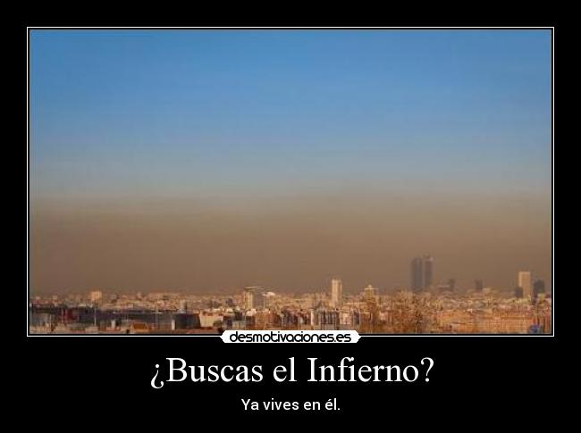 ¿Buscas el Infierno? - Ya vives en él.