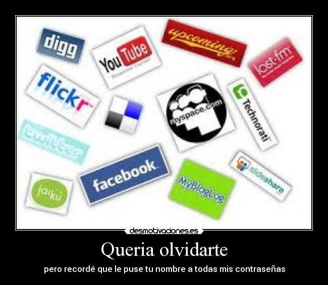 Queria olvidarte - pero recordé que le puse tu nombre a todas mis contraseñas