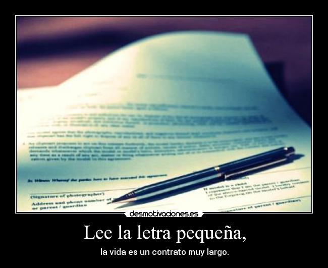 Lee la letra pequeña, - la vida es un contrato muy largo.
