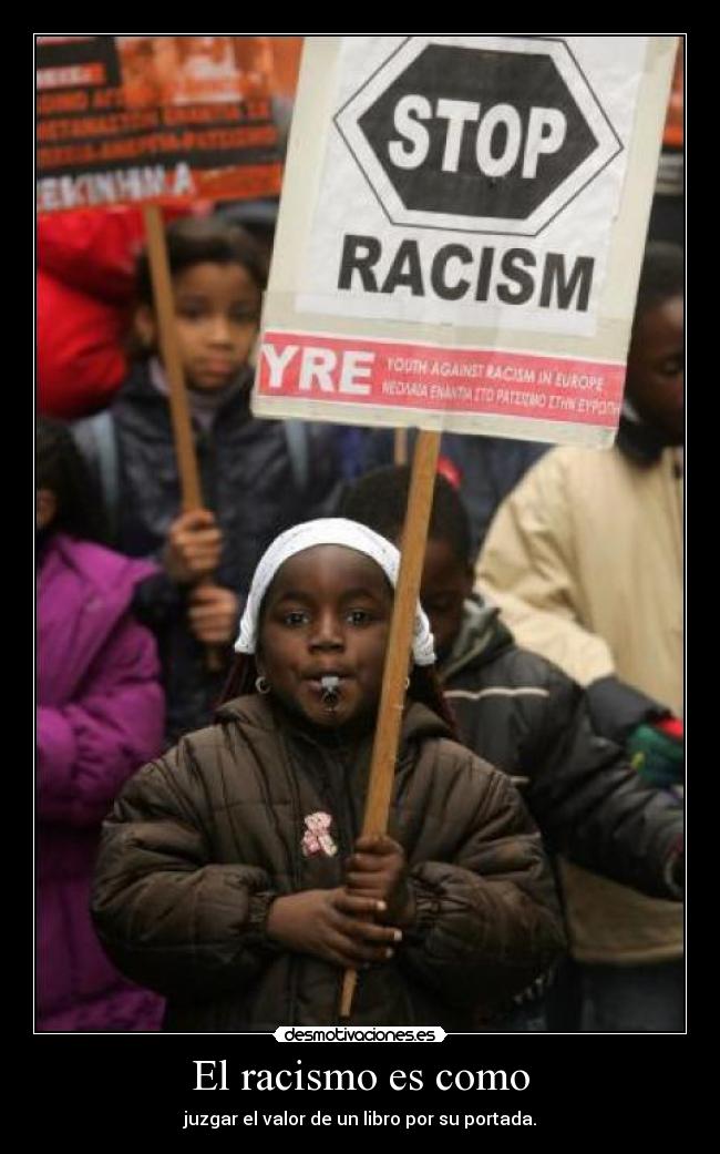 El racismo es como - juzgar el valor de un libro por su portada.