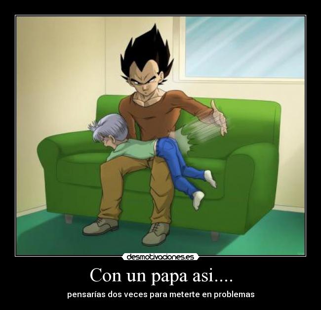 Con un papa asi.... - pensarías dos veces para meterte en problemas