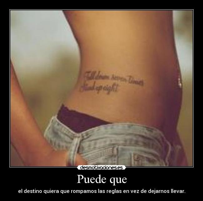 Puede que - el destino quiera que rompamos las reglas en vez de dejarnos llevar.