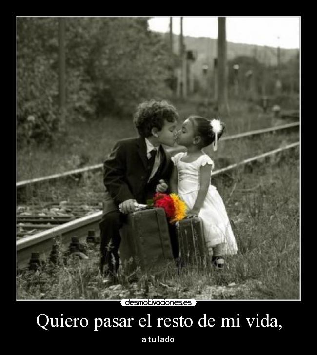Quiero pasar el resto de mi vida, - 