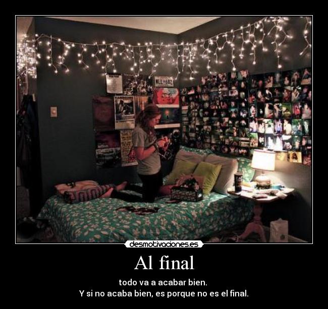 Al final - todo va a acabar bien.
Y si no acaba bien, es porque no es el final.
