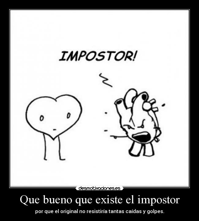 Que bueno que existe el impostor - por que el original no resistiría tantas caídas y golpes.
