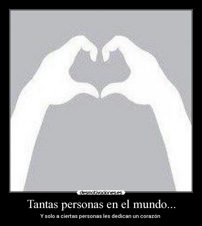Tantas personas en el mundo... - Y solo a ciertas personas les dedican un corazón