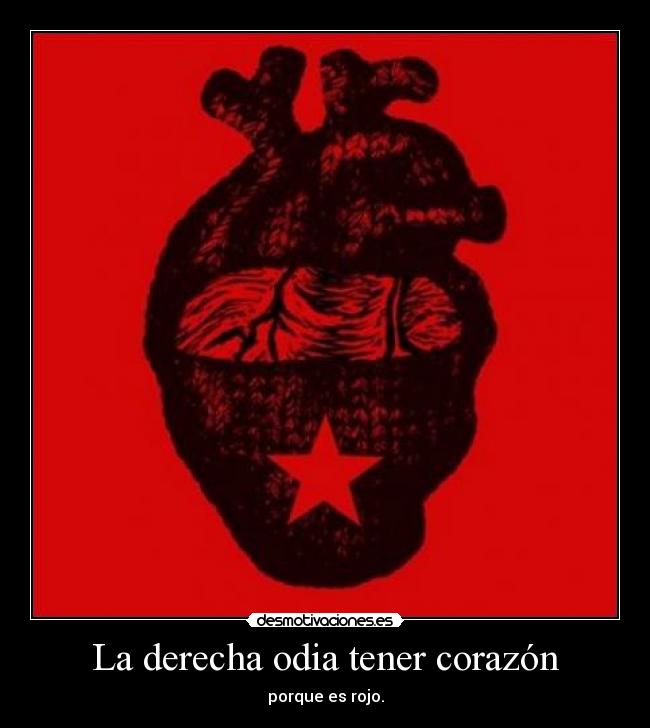La derecha odia tener corazón - porque es rojo.