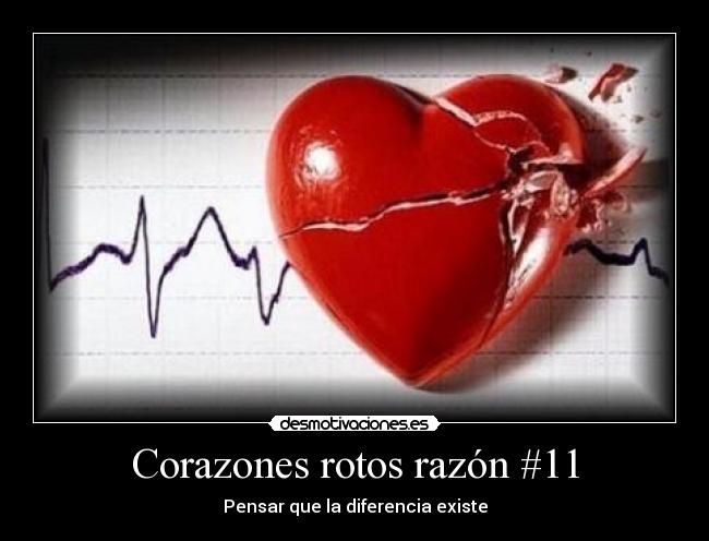Corazones rotos razón #11 - Pensar que la diferencia existe