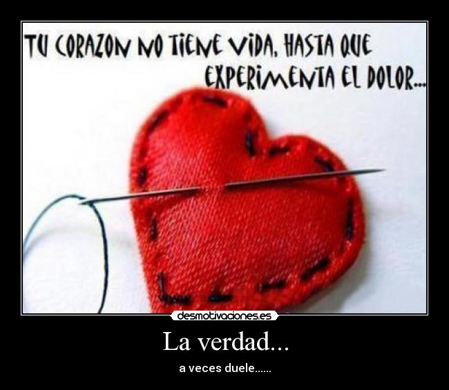 La verdad... - a veces duele......