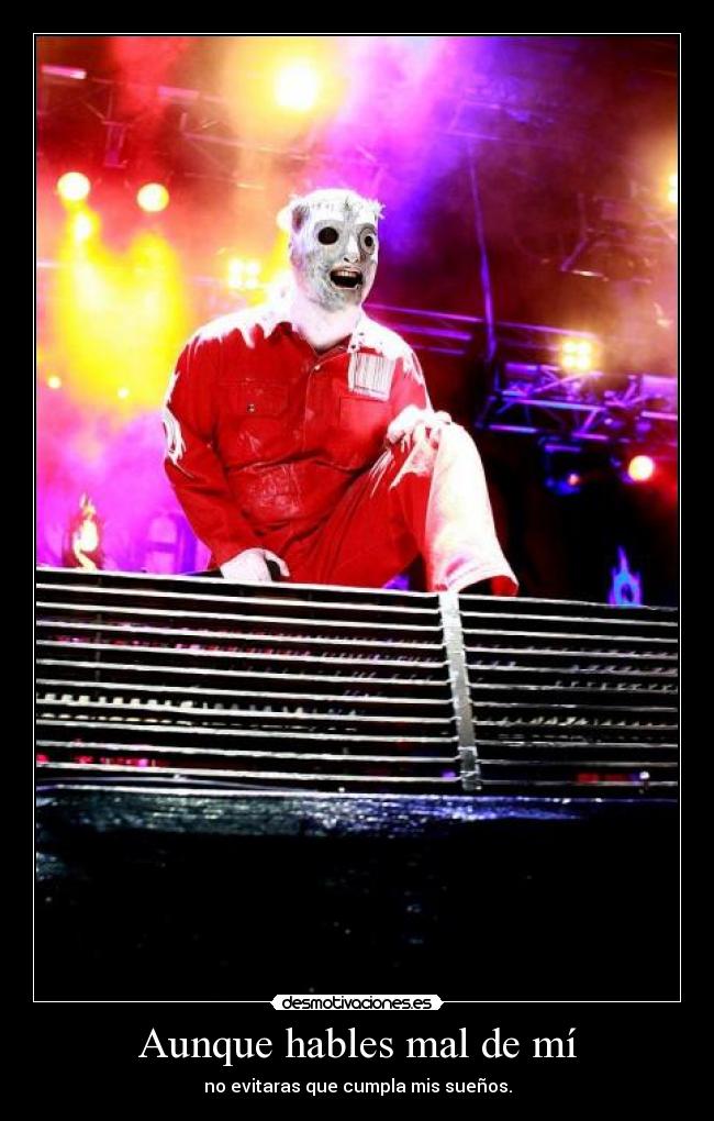 Aunque hables mal de mí - no evitaras que cumpla mis sueños.