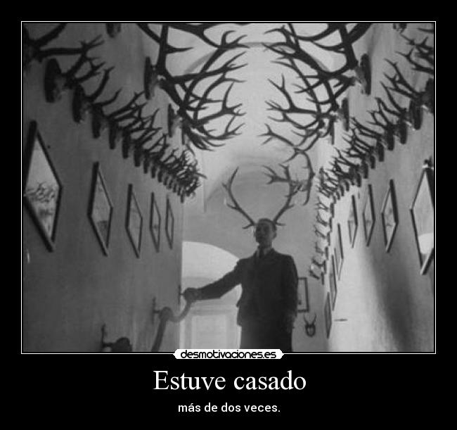 Estuve casado - más de dos veces.