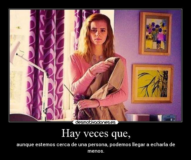 Hay veces que, -