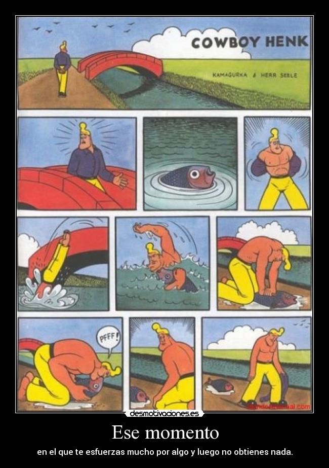 Ese momento - en el que te esfuerzas mucho por algo y luego no obtienes nada.