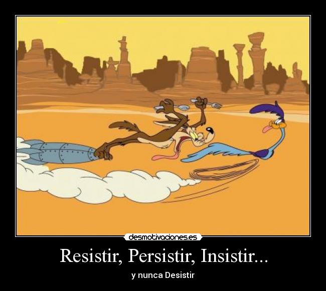 Resistir, Persistir, Insistir... - y nunca Desistir