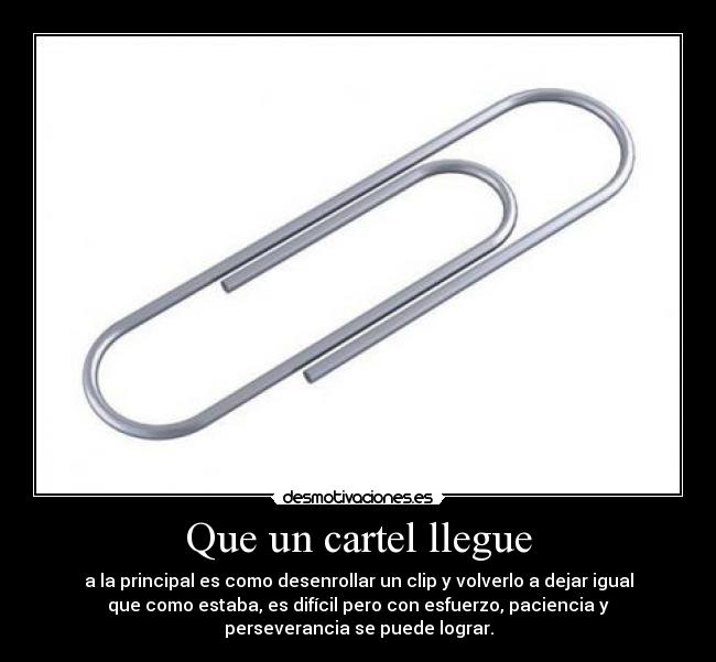 Que un cartel llegue - a la principal es como desenrollar un clip y volverlo a dejar igual
que como estaba, es difícil pero con esfuerzo, paciencia y
perseverancia se puede lograr.