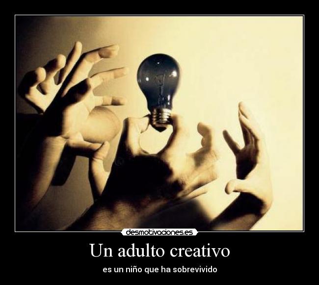 Un adulto creativo - es un niño que ha sobrevivido