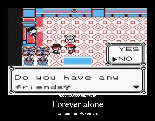 Forever alone - también en Pokémon.