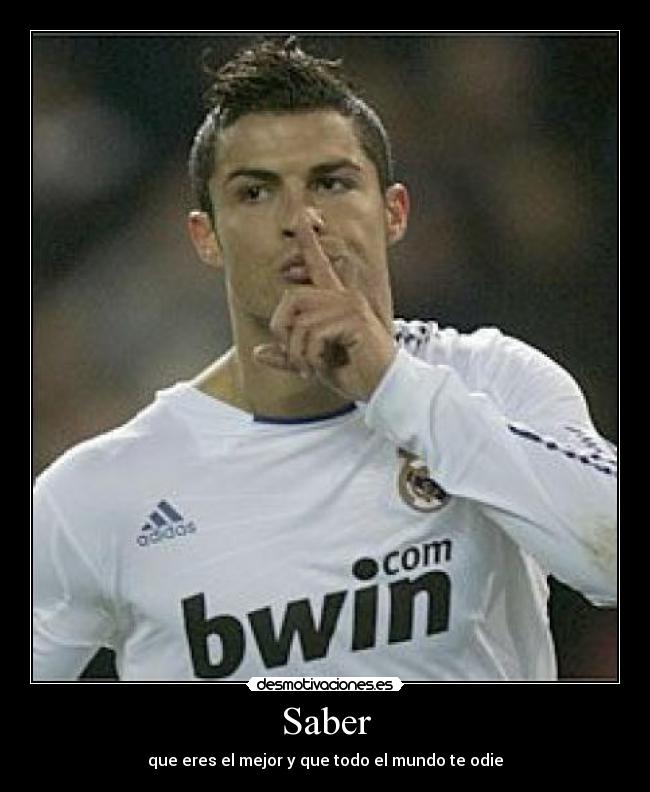 Saber - que eres el mejor y que todo el mundo te odie
