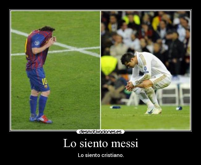 Lo siento messi - Lo siento cristiano.