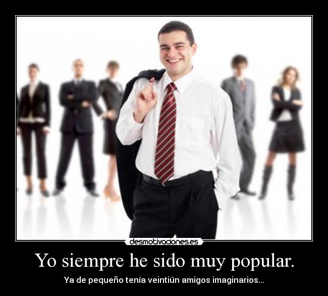 Yo siempre he sido muy popular. - 