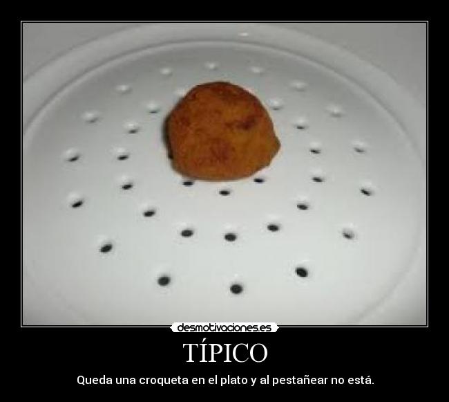 TÍPICO - Queda una croqueta en el plato y al pestañear no está.