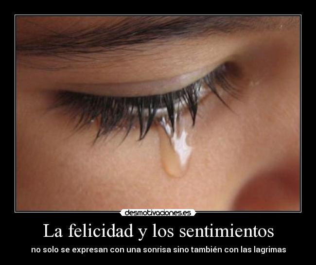 La felicidad y los sentimientos - no solo se expresan con una sonrisa sino también con las lagrimas