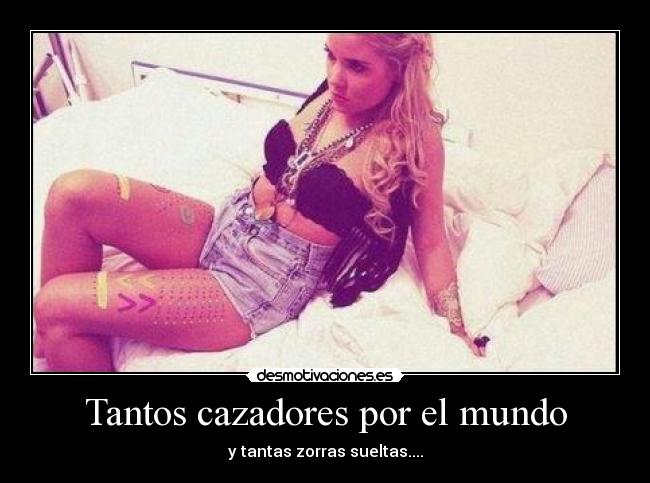 Tantos cazadores por el mundo - y tantas zorras sueltas....