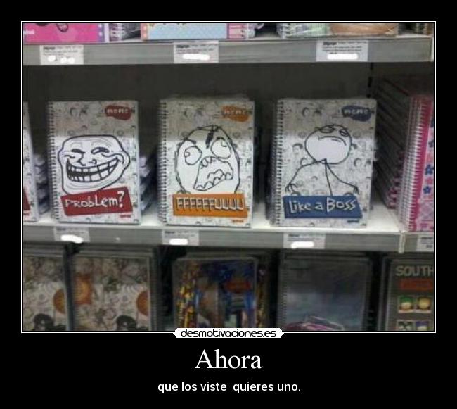 Ahora - que los viste quieres uno.