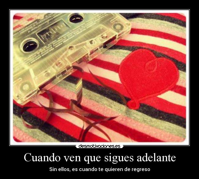 Cuando ven que sigues adelante -