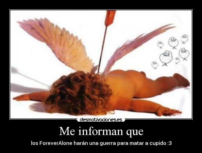 Me informan que - los ForeverAlone harán una guerra para matar a cupido :3