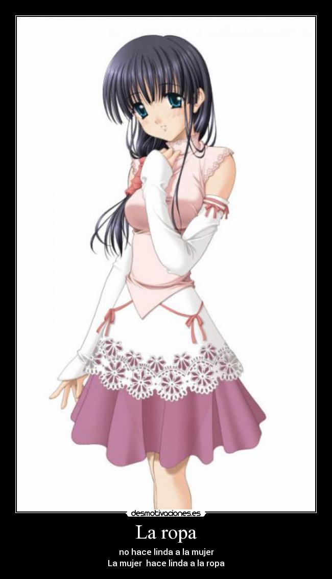 La ropa - no hace linda a la mujer
La mujer  hace linda a la ropa