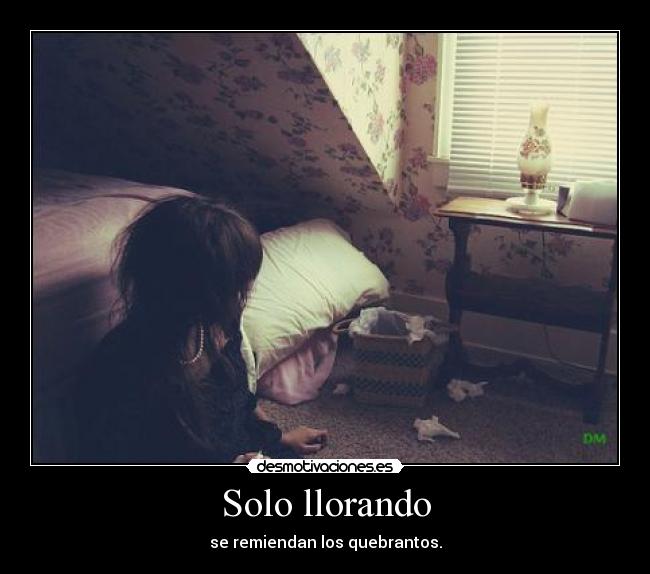 Solo llorando - se remiendan los quebrantos.