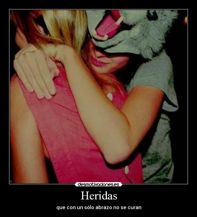 Heridas - que con un sólo abrazo no se curan
