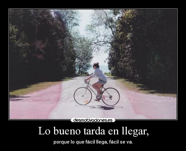 Lo bueno tarda en llegar, - 