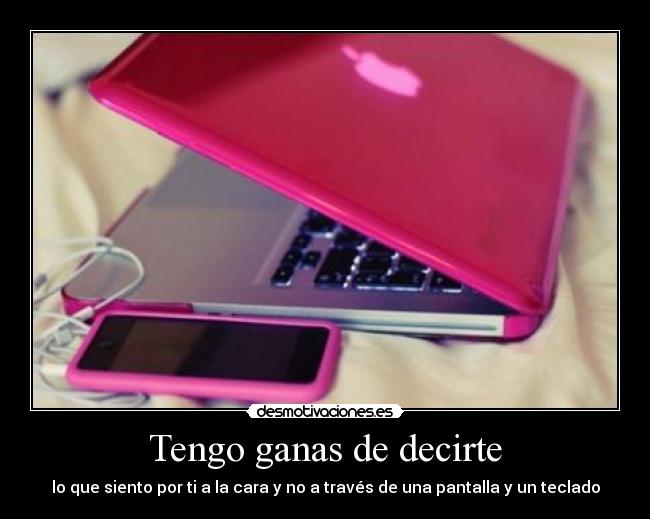 Tengo ganas de decirte -