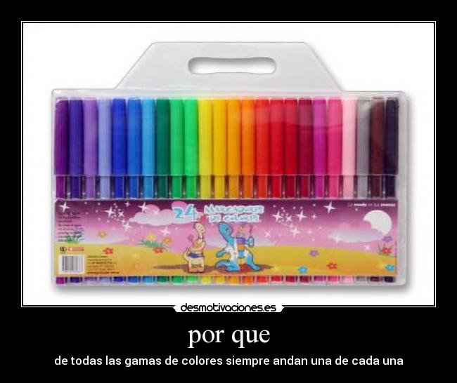 por que - de todas las gamas de colores siempre andan una de cada una