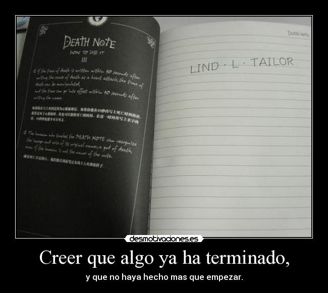 Creer que algo ya ha terminado, - y que no haya hecho mas que empezar.