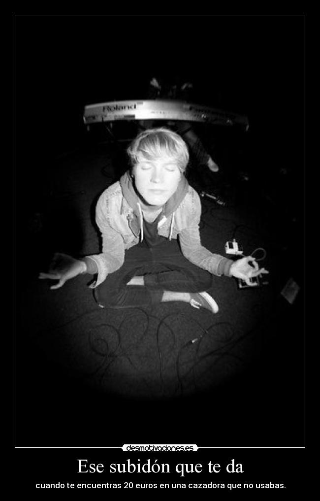 Ese subidón que te da - cuando te encuentras 20 euros en una cazadora que no usabas.