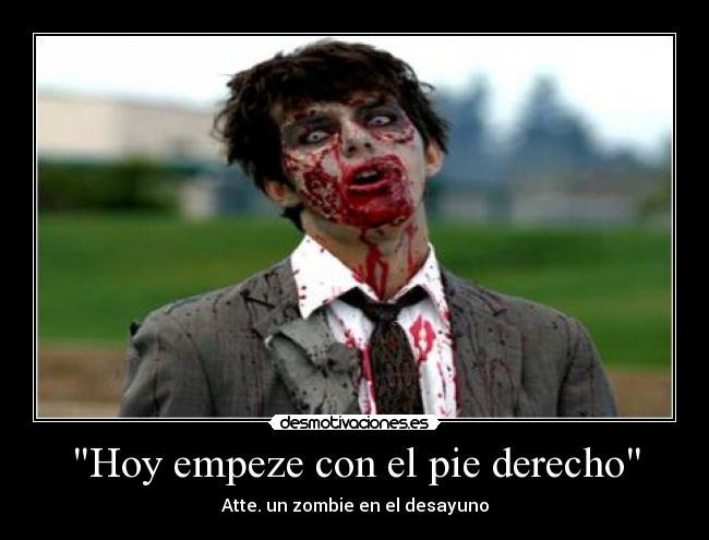 Hoy empeze con el pie derecho - Atte. un zombie en el desayuno