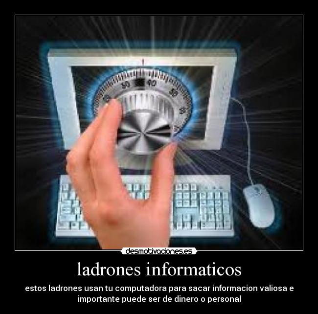 ladrones informaticos - estos ladrones usan tu computadora para sacar informacion valiosa e
importante puede ser de dinero o personal