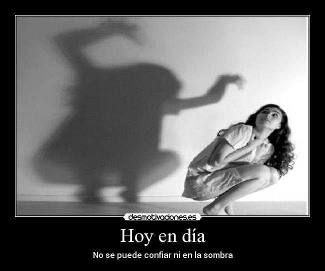 Hoy en día - No se puede confiar ni en la sombra