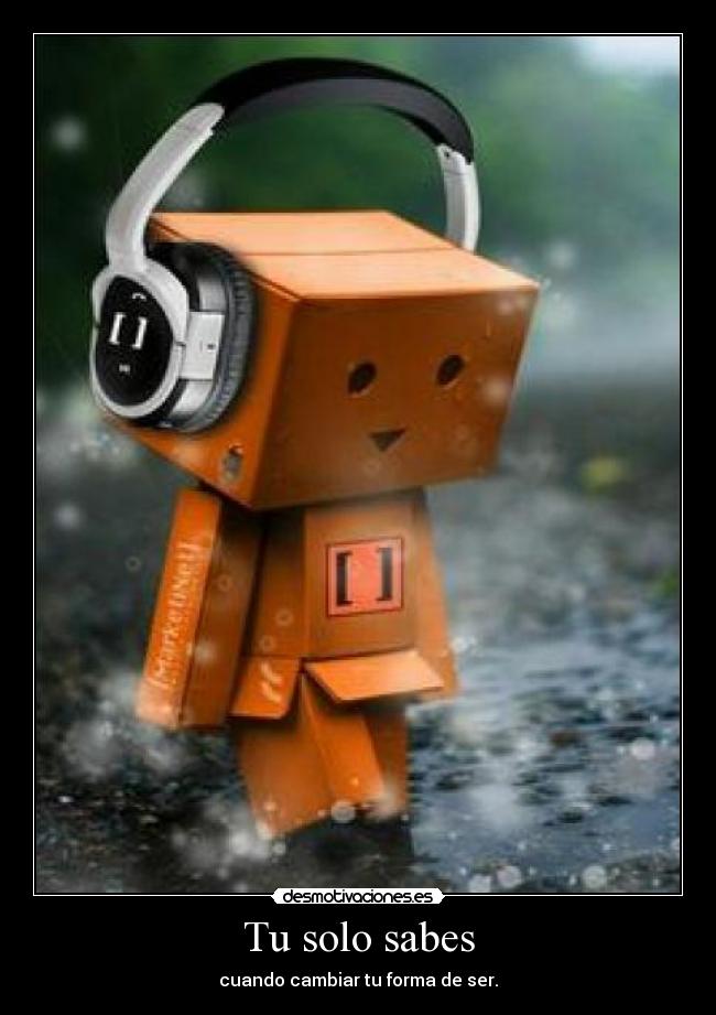 Tu solo sabes - cuando cambiar tu forma de ser.