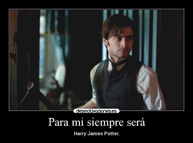 Para mi siempre será - Harry James Potter.