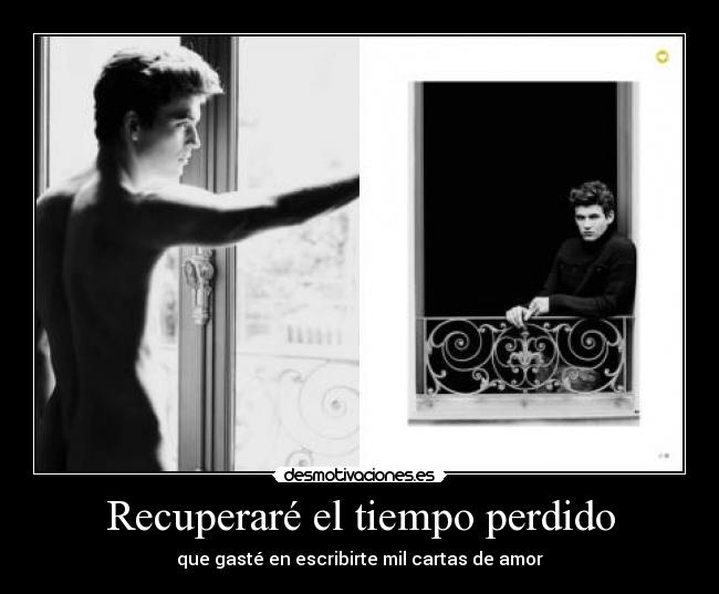 Recuperaré el tiempo perdido - que gasté en escribirte mil cartas de amor