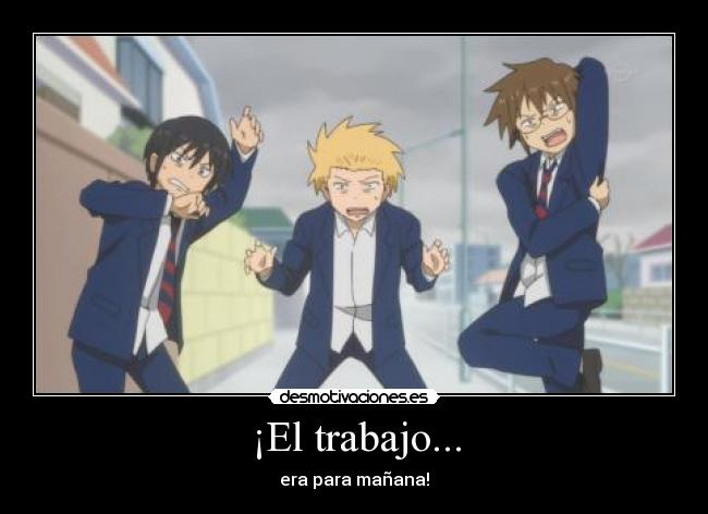 ¡El trabajo... - era para mañana!