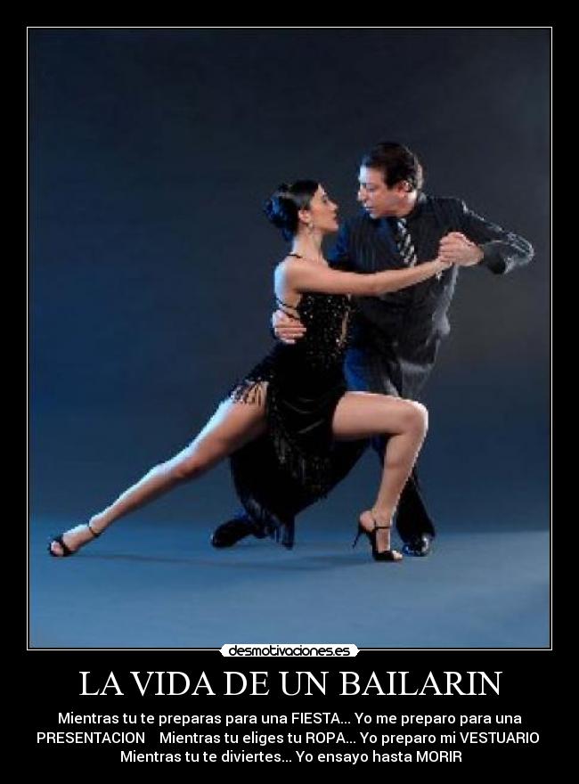 LA VIDA DE UN BAILARIN - Mientras tu te preparas para una FIESTA... Yo me preparo para una
PRESENTACION Mientras tu eliges tu ROPA... Yo preparo mi VESTUARIO
Mientras tu te diviertes... Yo ensayo hasta MORIR