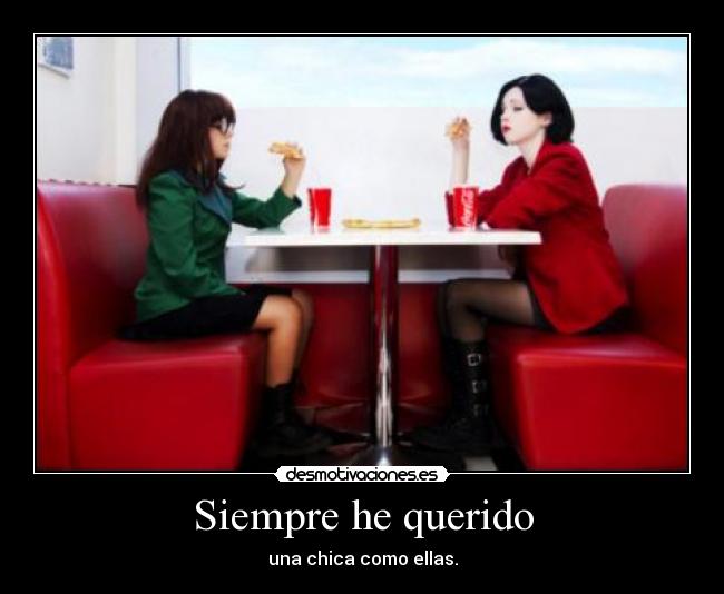 Siempre he querido - una chica como ellas.